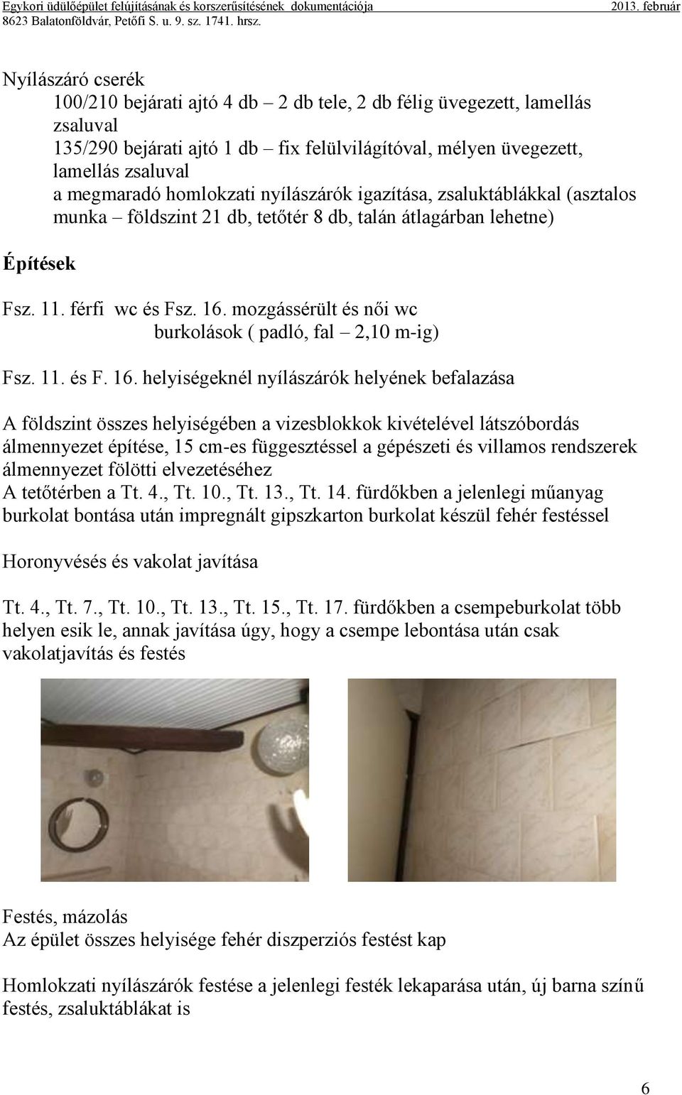 mozgássérült és női wc burkolások ( padló, fal 2,10 m-ig) Fsz. 11. és F. 16.