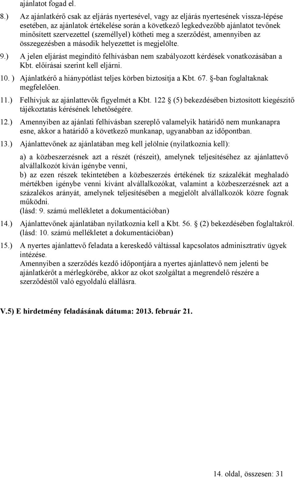 (személlyel) kötheti meg a szerződést, amennyiben az összegezésben a második helyezettet is megjelölte. 9.) A jelen eljárást megindító felhívásban szabályozott kérdések vonatkozásában a Kbt.