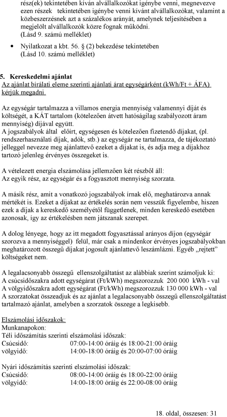 Kereskedelmi ajánlat Az ajánlat bírálati eleme szerinti ajánlati árat egységárként (kwh/ft + ÁFA) kérjük megadni.