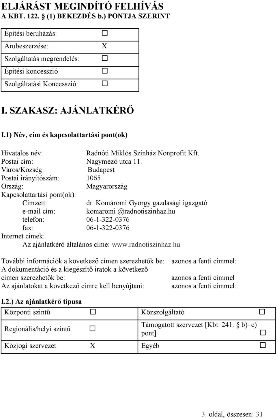 Város/Község: Budapest Postai irányítószám: 1065 Ország: Magyarország Kapcsolattartási pont(ok): Címzett: dr. Komáromi György gazdasági igazgató e-mail cím: komaromi @radnotiszinhaz.