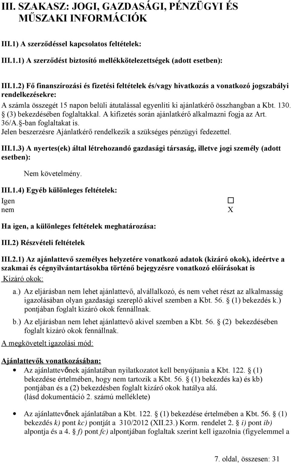 1) A szerződést biztosító mellékkötelezettségek (adott esetben): III.1.2) Fő finanszírozási és fizetési feltételek és/vagy hivatkozás a vonatkozó jogszabályi rendelkezésekre: A számla összegét 15 napon belüli átutalással egyenlíti ki ajánlatkérő összhangban a Kbt.