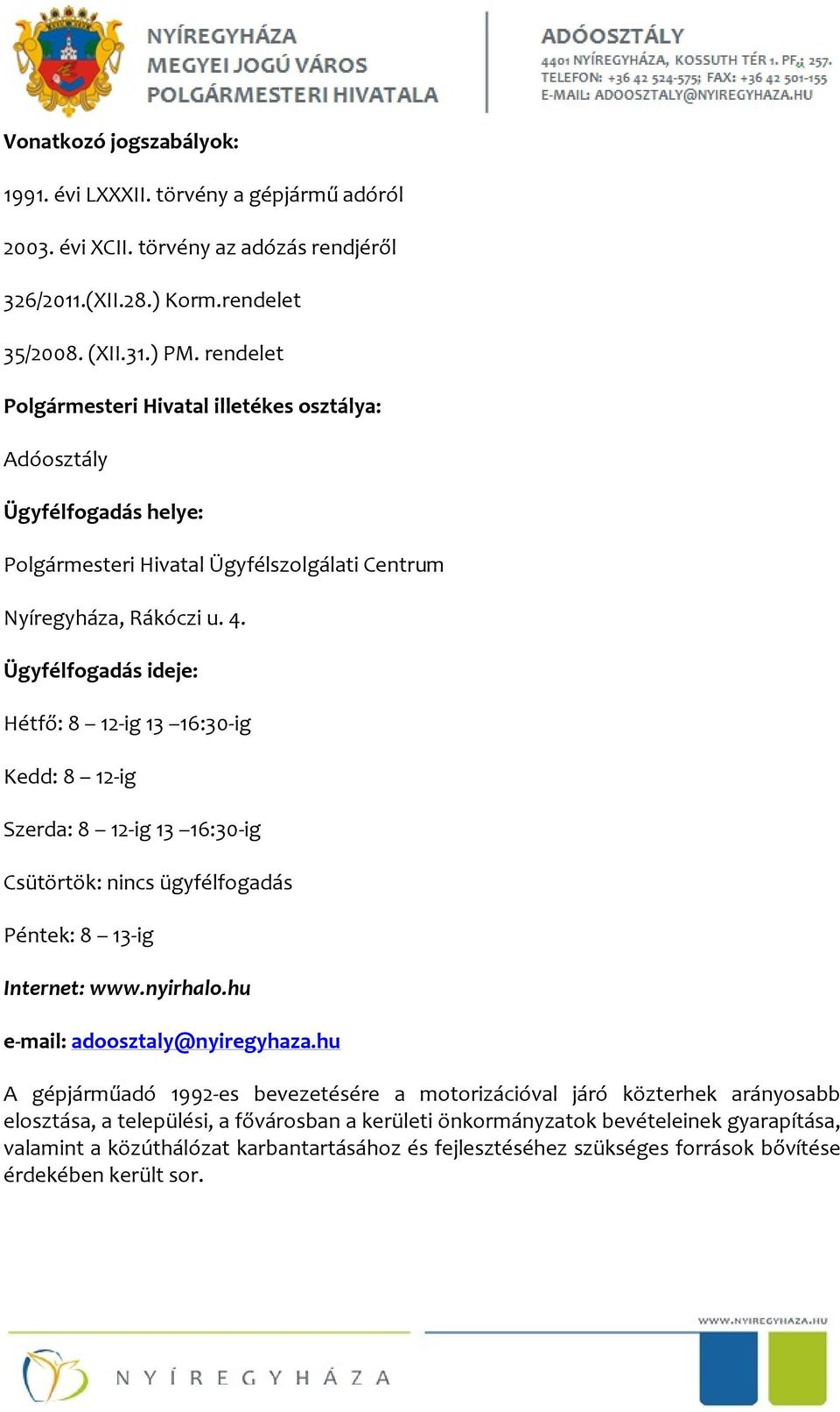 Ügyfélfogadás ideje: Hétfő: 8 12 ig 13 16:30 ig Kedd: 8 12 ig Szerda: 8 12 ig 13 16:30 ig Csütörtök: nincs ügyfélfogadás Péntek: 8 13 ig Internet: www.nyirhalo.hu e mail: adoosztaly@nyiregyhaza.