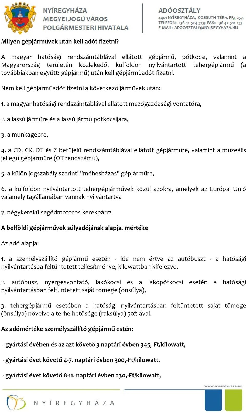 gépjárműadót fizetni. Nem kell gépjárműadót fizetni a következő járművek után: 1. a magyar hatósági rendszámtáblával ellátott mezőgazdasági vontatóra, 2.