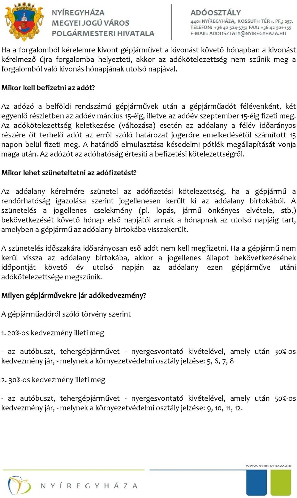 Az adózó a belföldi rendszámú gépjárművek után a gépjárműadót félévenként, két egyenlő részletben az adóév március 15 éig, illetve az adóév szeptember 15 éig fizeti meg.