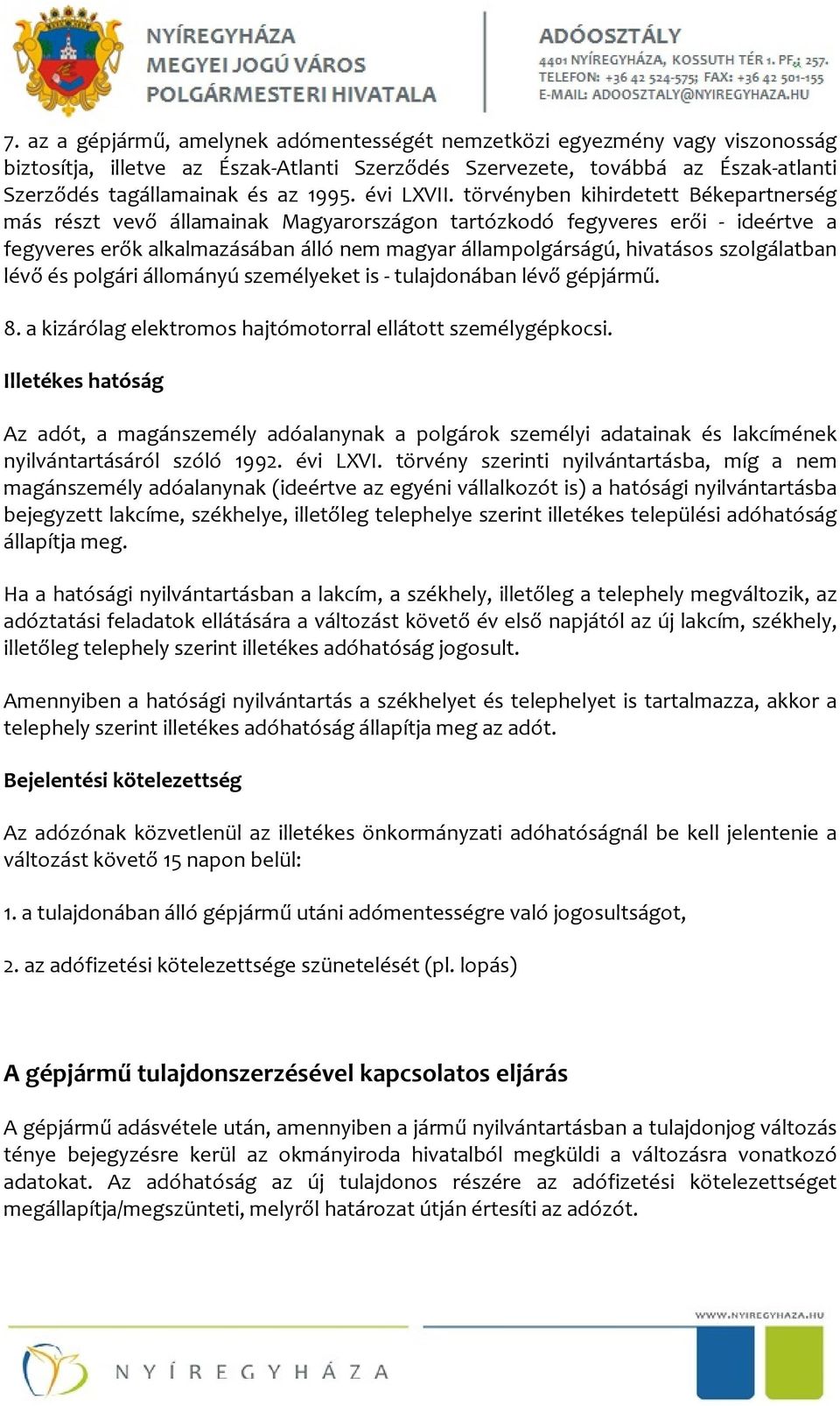 törvényben kihirdetett Békepartnerség más részt vevő államainak Magyarországon tartózkodó fegyveres erői ideértve a fegyveres erők alkalmazásában álló nem magyar állampolgárságú, hivatásos