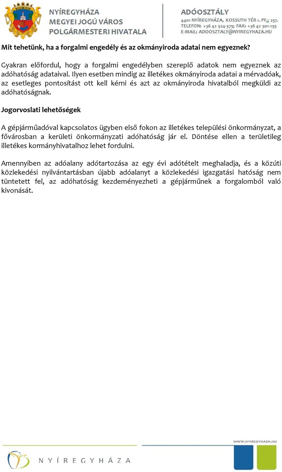 Jogorvoslati lehetőségek A gépjárműadóval kapcsolatos ügyben első fokon az illetékes települési önkormányzat, a fővárosban a kerületi önkormányzati adóhatóság jár el.