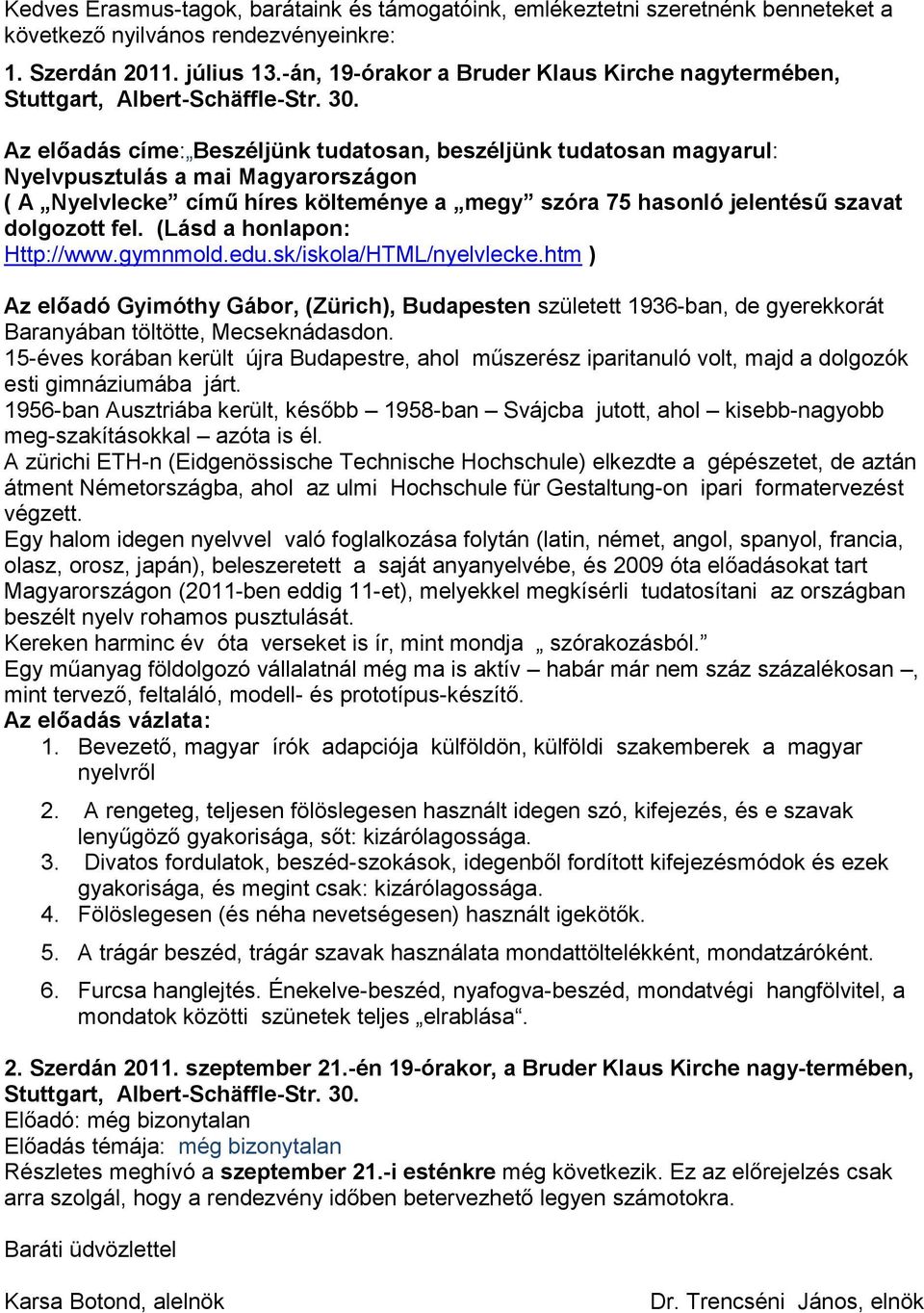 Az előadás címe: Beszéljünk tudatosan, beszéljünk tudatosan magyarul: Nyelvpusztulás a mai Magyarországon ( A Nyelvlecke című híres költeménye a megy szóra 75 hasonló jelentésű szavat dolgozott fel.