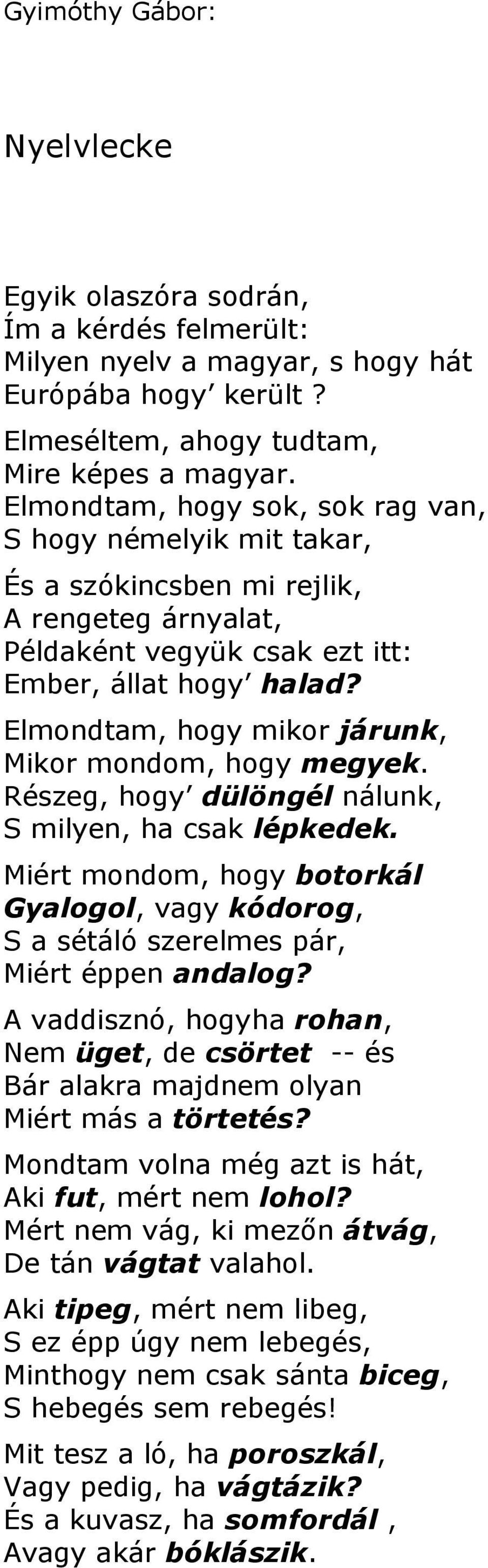 Elmondtam, hogy mikor járunk, Mikor mondom, hogy megyek. Részeg, hogy dülöngél nálunk, S milyen, ha csak lépkedek.