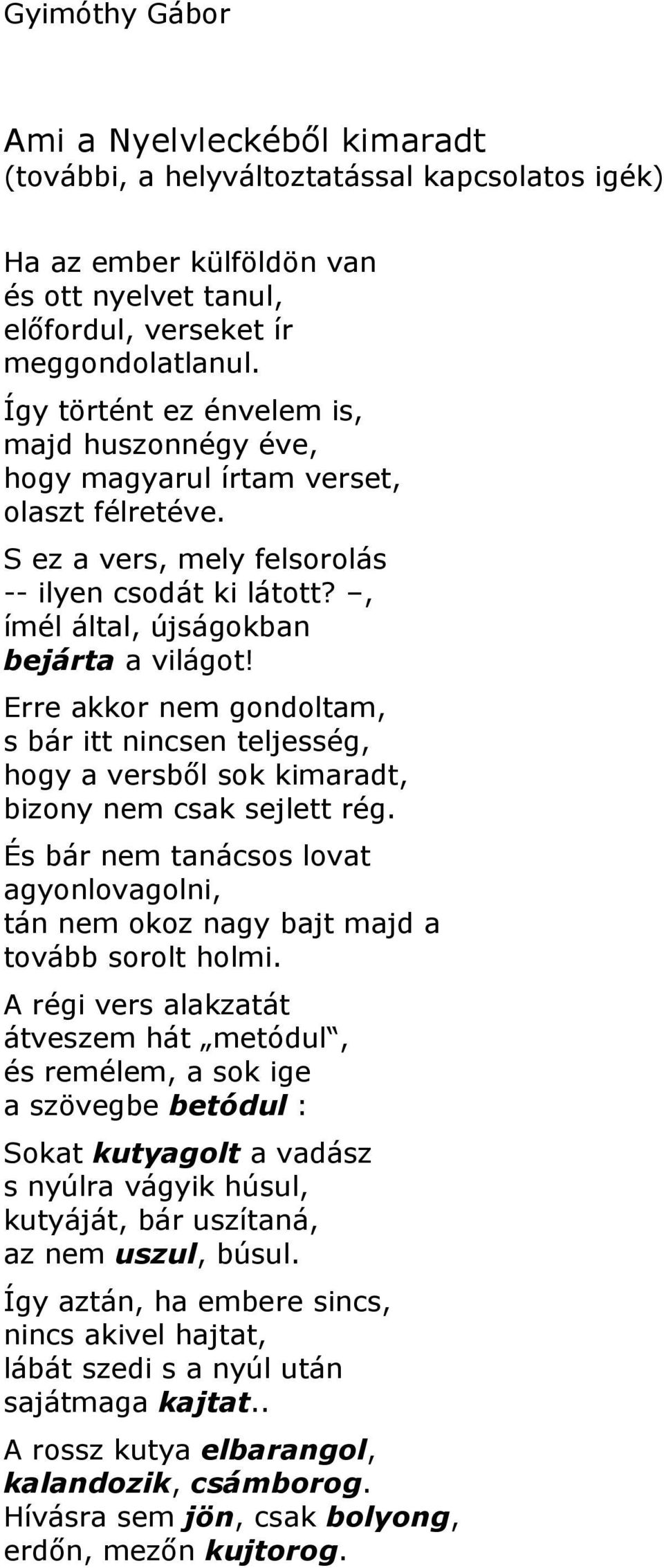 Erre akkor nem gondoltam, s bár itt nincsen teljesség, hogy a versből sok kimaradt, bizony nem csak sejlett rég.