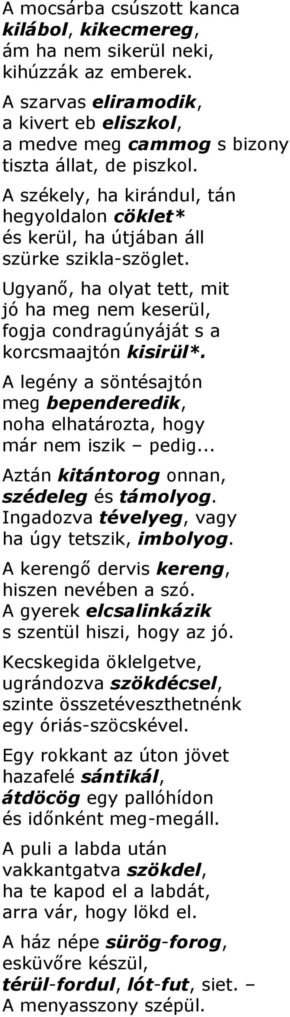 A legény a söntésajtón meg bependeredik, noha elhatározta, hogy már nem iszik pedig... Aztán kitántorog onnan, szédeleg és támolyog. Ingadozva tévelyeg, vagy ha úgy tetszik, imbolyog.