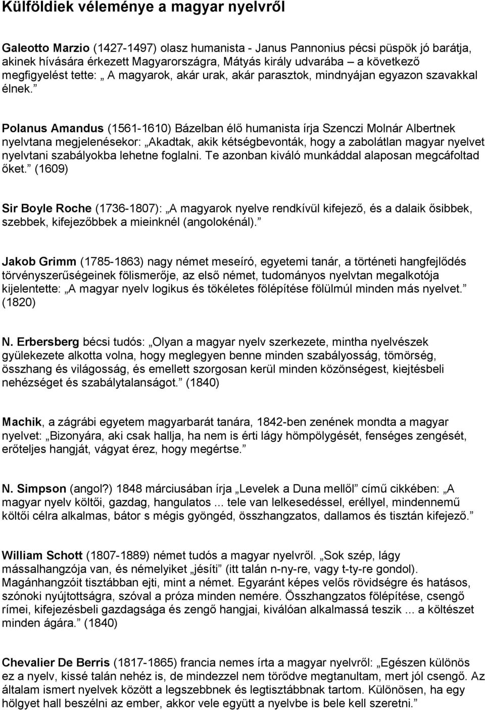 Polanus Amandus (1561-1610) Bázelban élő humanista írja Szenczi Molnár Albertnek nyelvtana megjelenésekor: Akadtak, akik kétségbevonták, hogy a zabolátlan magyar nyelvet nyelvtani szabályokba lehetne