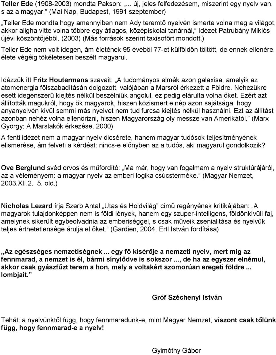 Patrubány Miklós újévi köszöntőjéből. (2003) (Más források szerint taxisofőrt mondott.