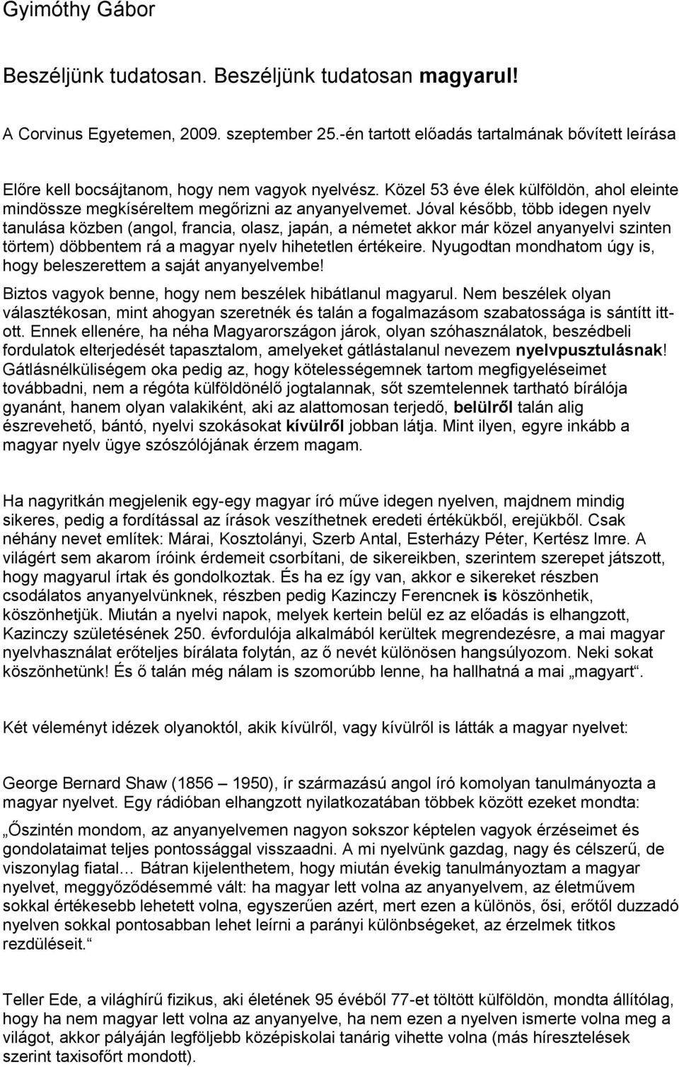 Jóval később, több idegen nyelv tanulása közben (angol, francia, olasz, japán, a németet akkor már közel anyanyelvi szinten törtem) döbbentem rá a magyar nyelv hihetetlen értékeire.