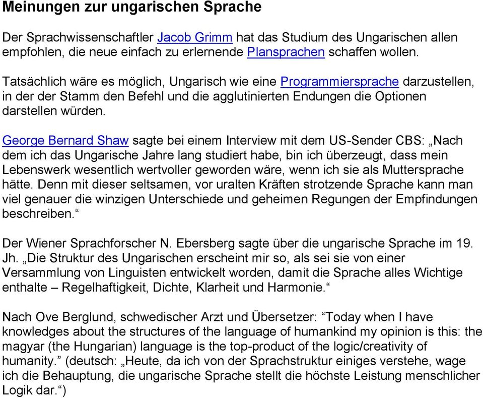 George Bernard Shaw sagte bei einem Interview mit dem US-Sender CBS: Nach dem ich das Ungarische Jahre lang studiert habe, bin ich überzeugt, dass mein Lebenswerk wesentlich wertvoller geworden wäre,