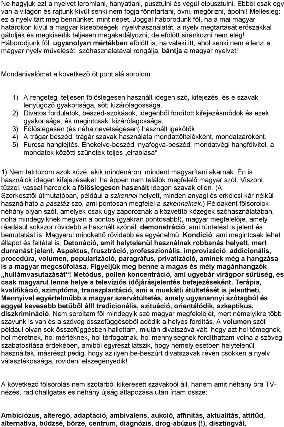 Joggal háborodunk föl, ha a mai magyar határokon kívül a magyar kisebbségek nyelvhasználatát, a nyelv megtartását erőszakkal gátolják és megkísérlik teljesen megakadályozni, de efölött siránkozni nem