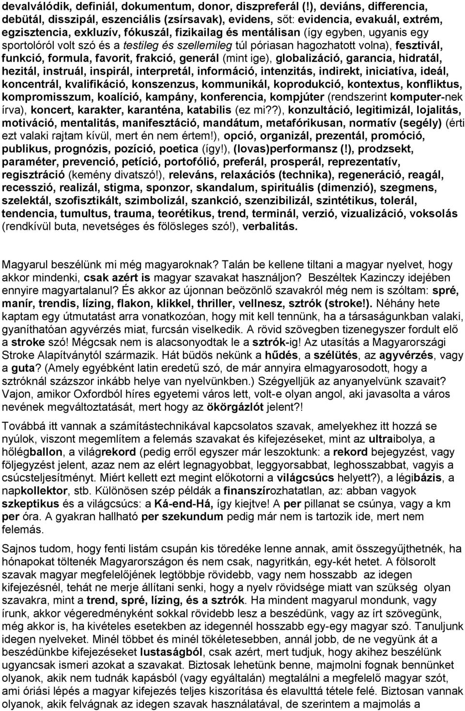 sportolóról volt szó és a testileg és szellemileg túl póriasan hagozhatott volna), fesztivál, funkció, formula, favorit, frakció, generál (mint ige), globalizáció, garancia, hidratál, hezitál,