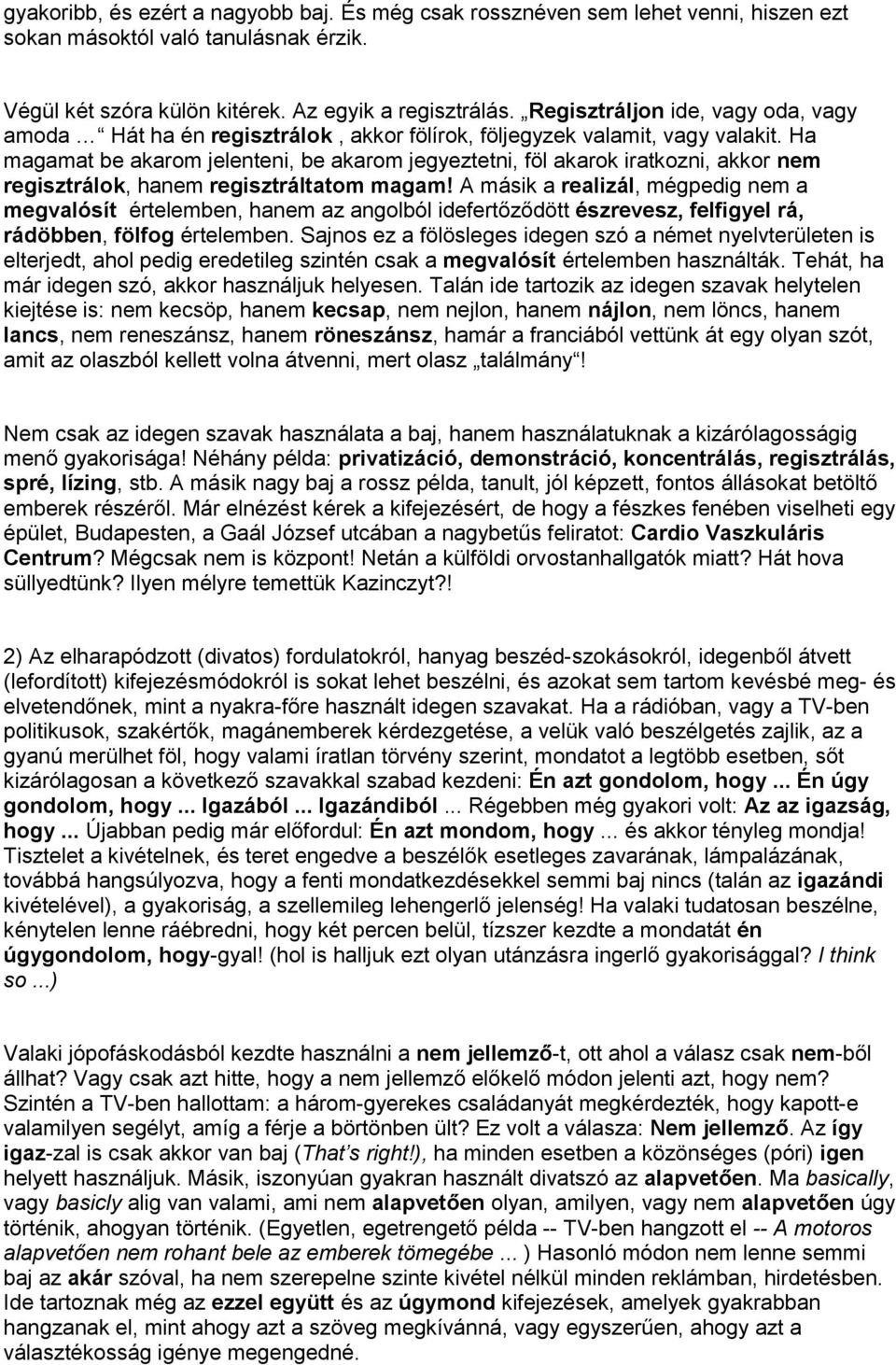 Ha magamat be akarom jelenteni, be akarom jegyeztetni, föl akarok iratkozni, akkor nem regisztrálok, hanem regisztráltatom magam!