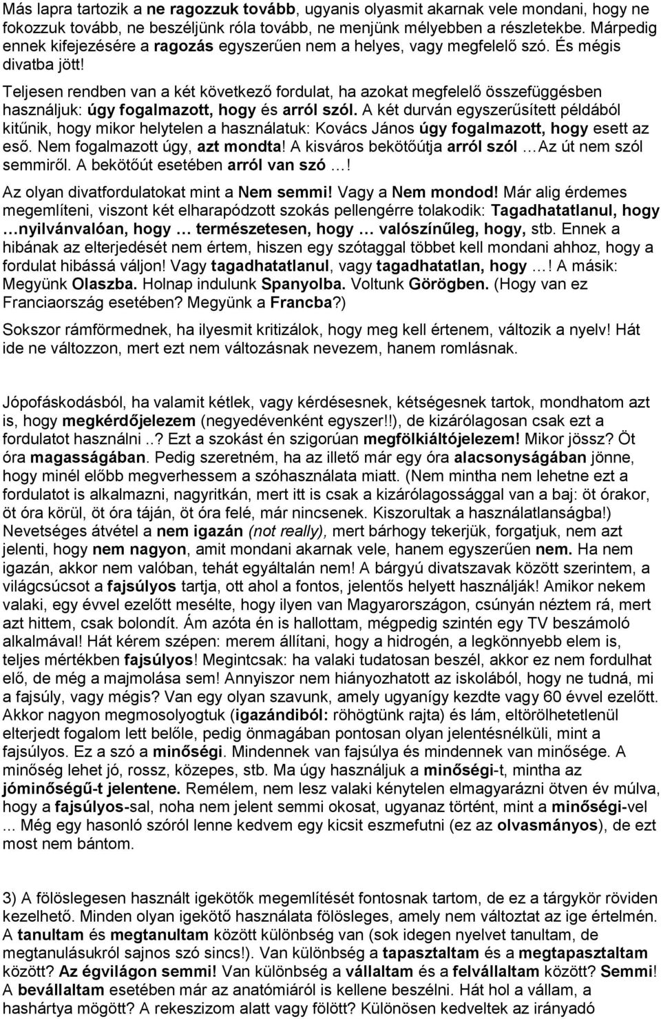 Teljesen rendben van a két következő fordulat, ha azokat megfelelő összefüggésben használjuk: úgy fogalmazott, hogy és arról szól.
