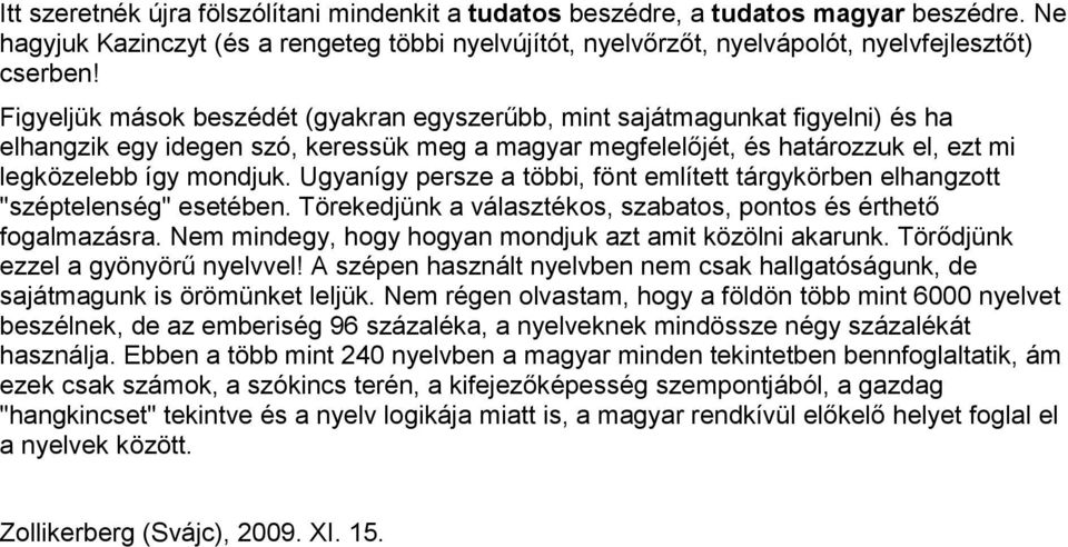 Ugyanígy persze a többi, fönt említett tárgykörben elhangzott "széptelenség" esetében. Törekedjünk a választékos, szabatos, pontos és érthető fogalmazásra.