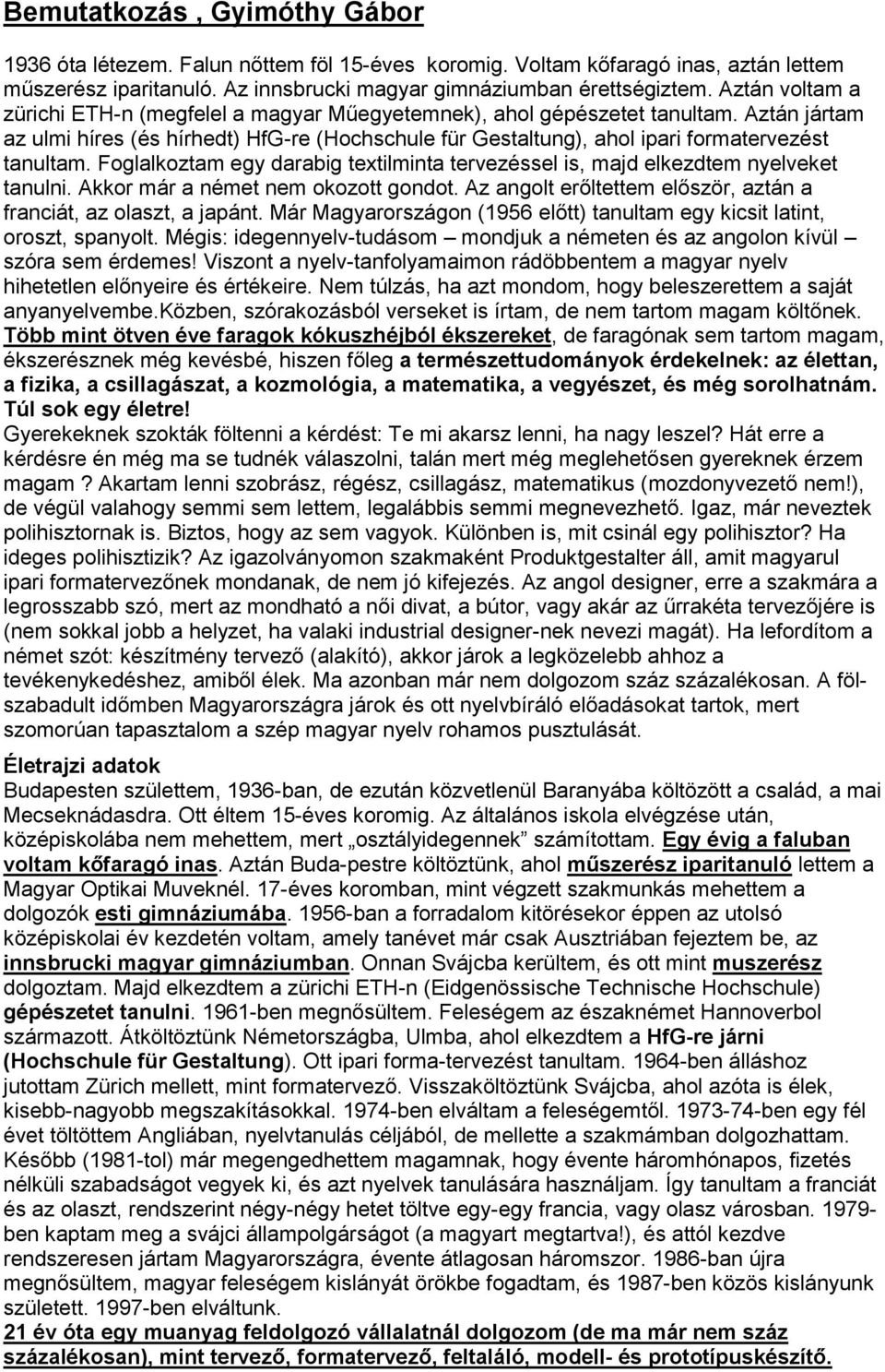 Foglalkoztam egy darabig textilminta tervezéssel is, majd elkezdtem nyelveket tanulni. Akkor már a német nem okozott gondot. Az angolt erőltettem először, aztán a franciát, az olaszt, a japánt.