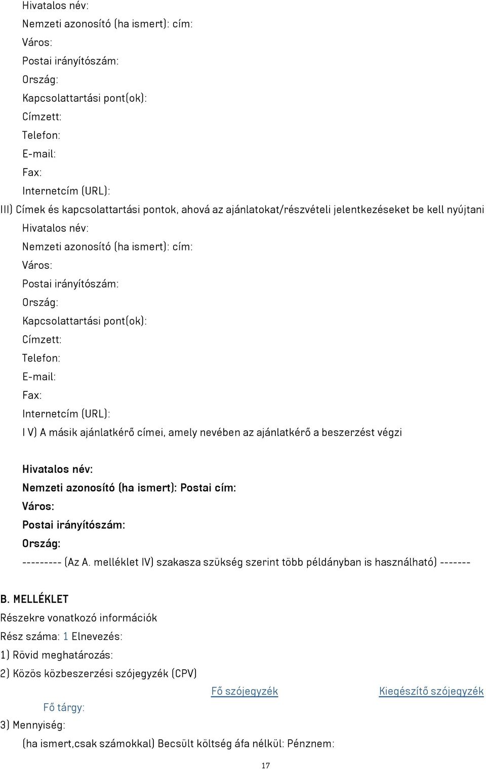 Telefon: E-mail: Fax: Internetcím (URL): I V) A másik ajánlatkérő címei, amely nevében az ajánlatkérő a beszerzést végzi Hivatalos név: Nemzeti azonosító (ha ismert): Postai cím: Város: Postai