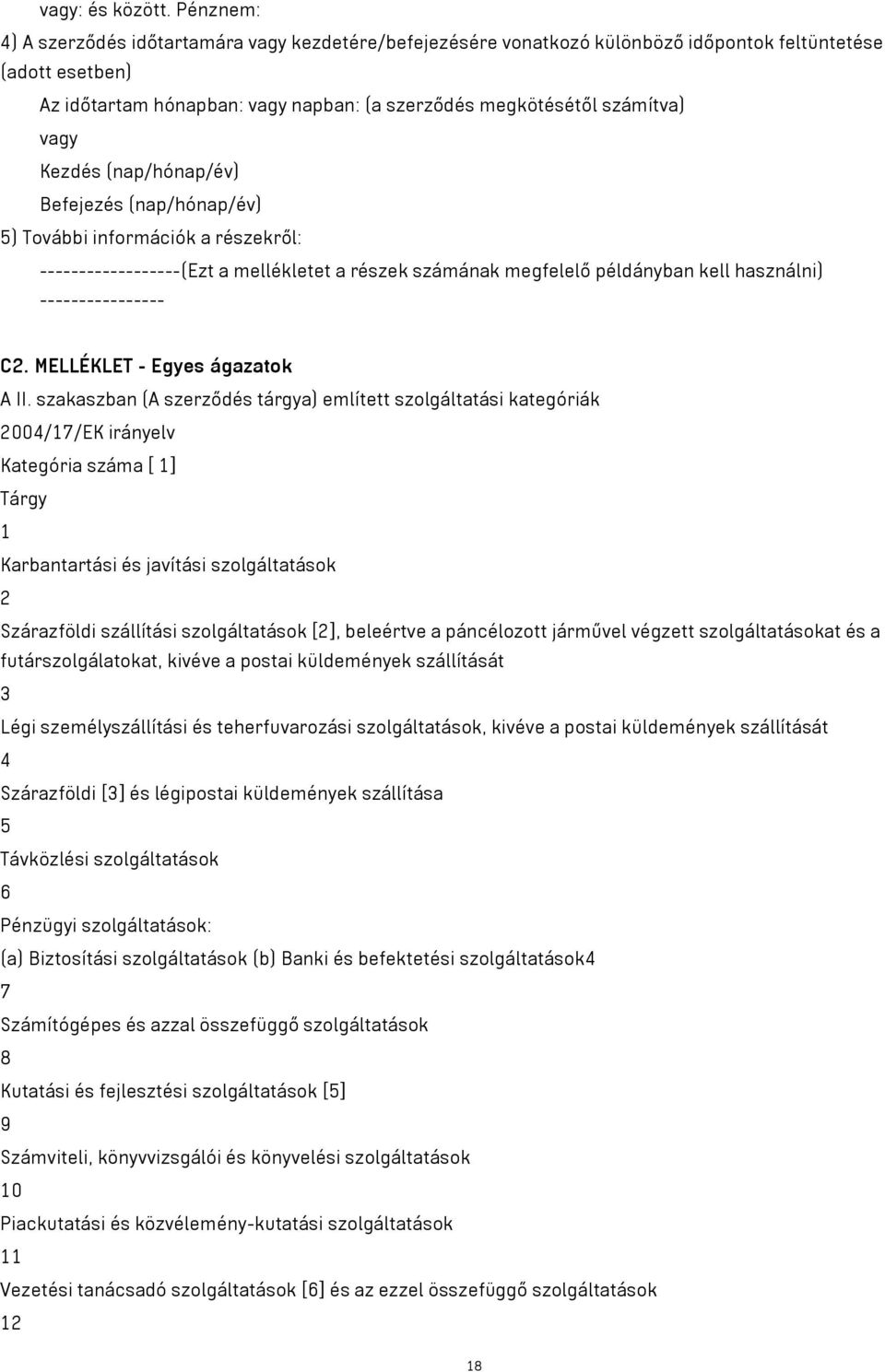 vagy Kezdés (nap/hónap/év) Befejezés (nap/hónap/év) 5) További információk a részekről: ------------------(Ezt a mellékletet a részek számának megfelelő példányban kell használni) ---------------- C2.