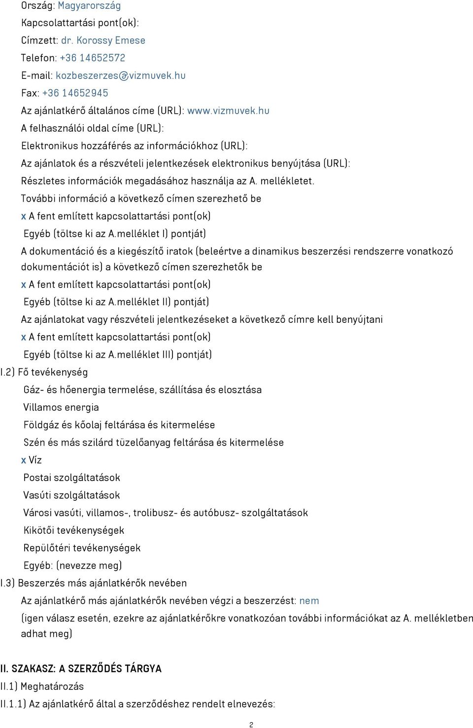 hu A felhasználói oldal címe (URL): Elektronikus hozzáférés az információkhoz (URL): Az ajánlatok és a részvételi jelentkezések elektronikus benyújtása (URL): Részletes információk megadásához