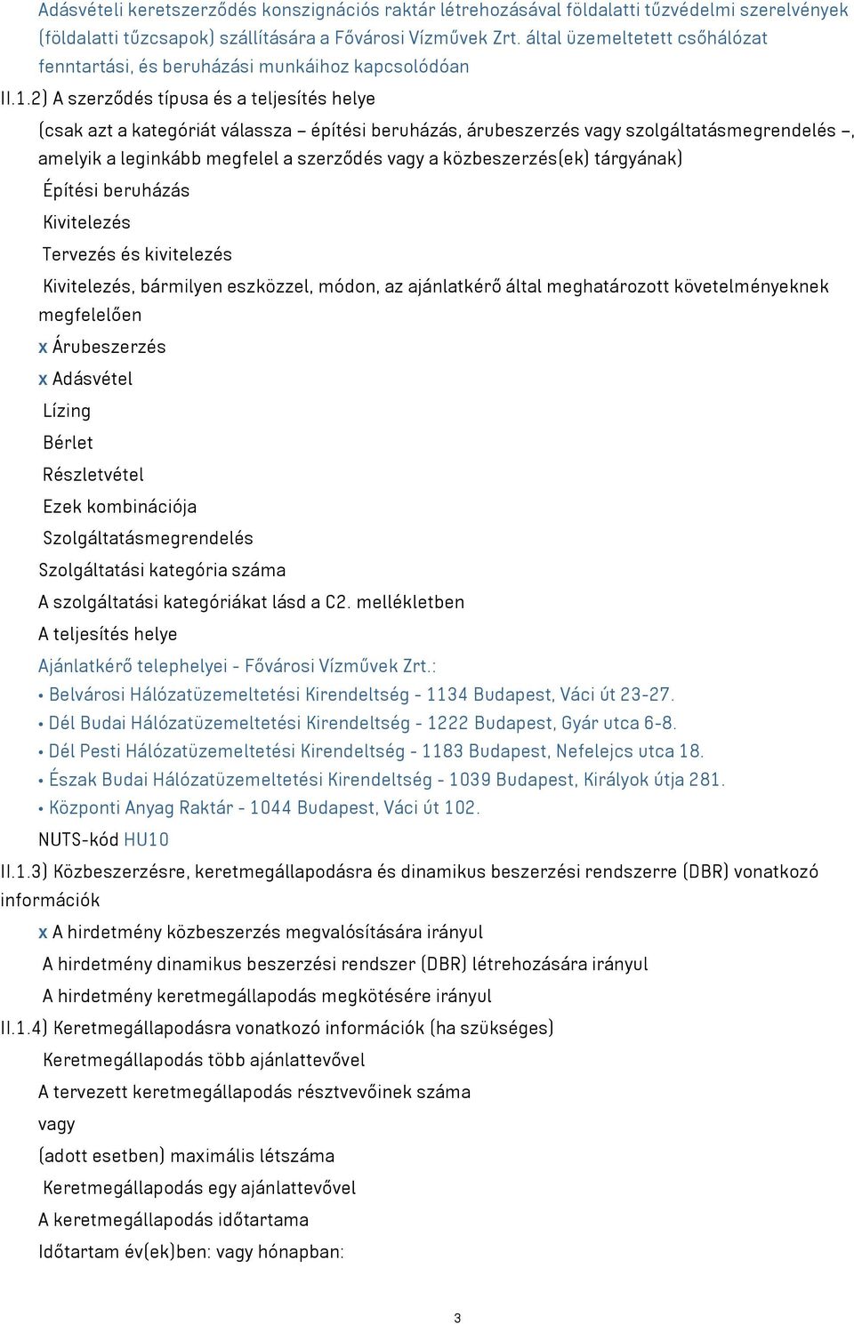 2) A szerződés típusa és a teljesítés helye (csak azt a kategóriát válassza építési beruházás, árubeszerzés vagy szolgáltatásmegrendelés, amelyik a leginkább megfelel a szerződés vagy a