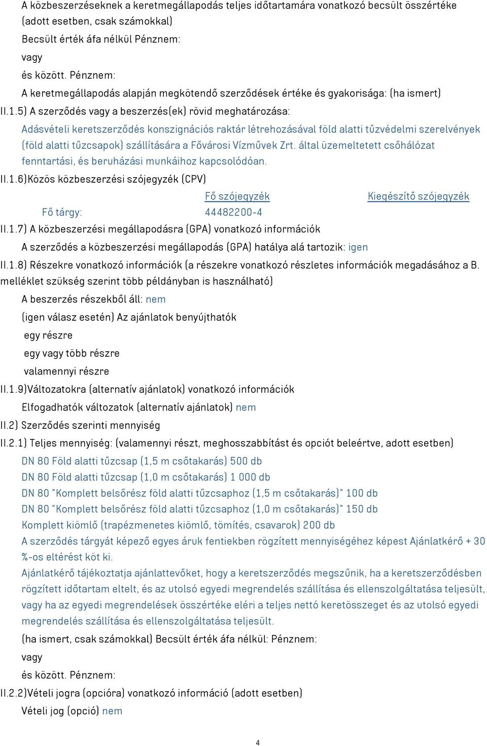 5) A szerződés vagy a beszerzés(ek) rövid meghatározása: Adásvételi keretszerződés konszignációs raktár létrehozásával föld alatti tűzvédelmi szerelvények (föld alatti tűzcsapok) szállítására a