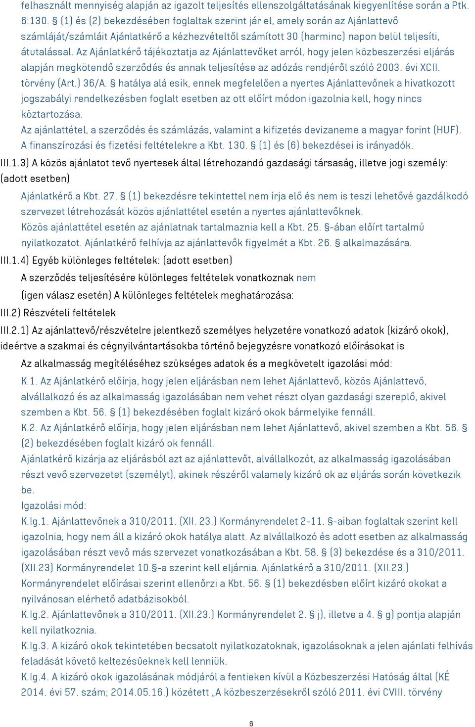 Az Ajánlatkérő tájékoztatja az Ajánlattevőket arról, hogy jelen közbeszerzési eljárás alapján megkötendő szerződés és annak teljesítése az adózás rendjéről szóló 2003. évi XCII. törvény (Art.) 36/A.