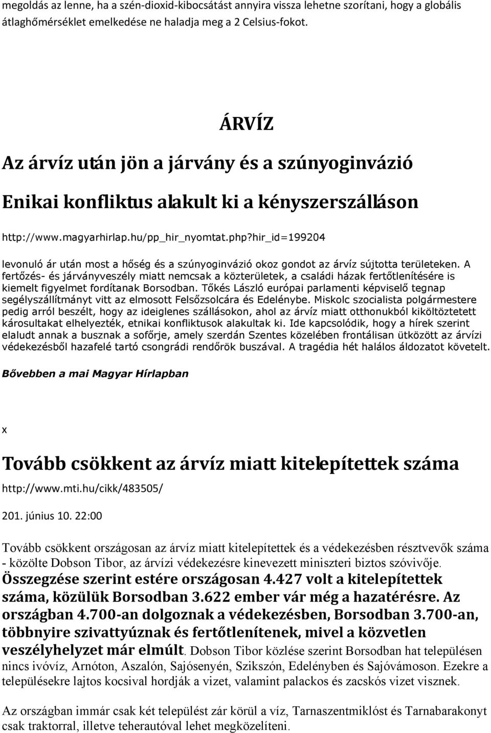 hir_id=199204 levonuló ár után most a hőség és a szúnyoginvázió okoz gondot az árvíz sújtotta területeken.