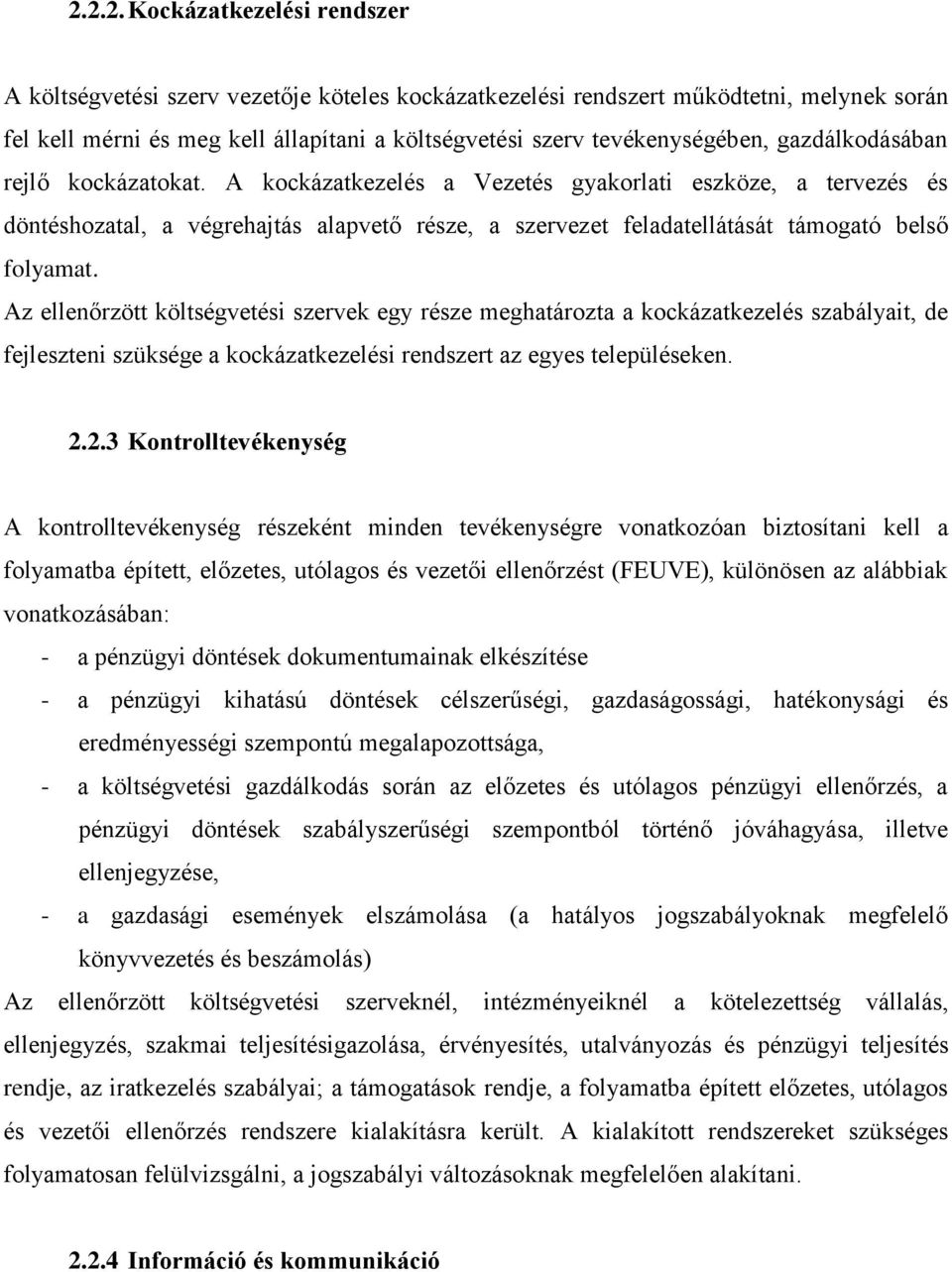 A kockázatkezelés a Vezetés gyakorlati eszköze, a tervezés és döntéshozatal, a végrehajtás alapvető része, a szervezet feladatellátását támogató belső folyamat.