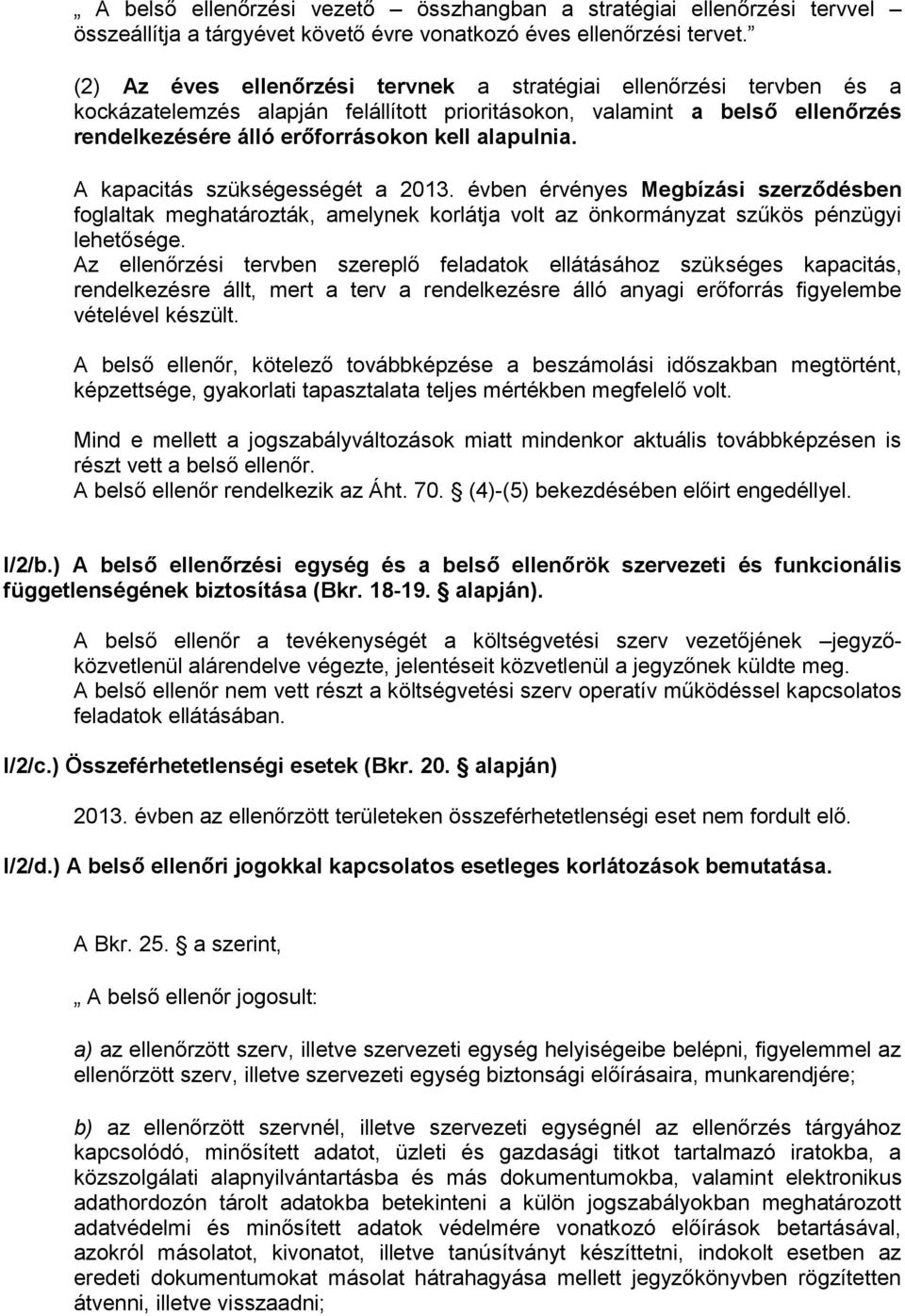 A kapacitás szükségességét a 2013. évben érvényes Megbízási szerződésben foglaltak meghatározták, amelynek korlátja volt az önkormányzat szűkös pénzügyi lehetősége.