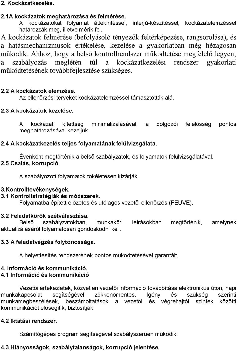 Ahhoz, hogy a belső kontrollrendszer működtetése megfelelő legyen, a szabályozás meglétén túl a kockázatkezelési rendszer gyakorlati működtetésének továbbfejlesztése szükséges. 2.