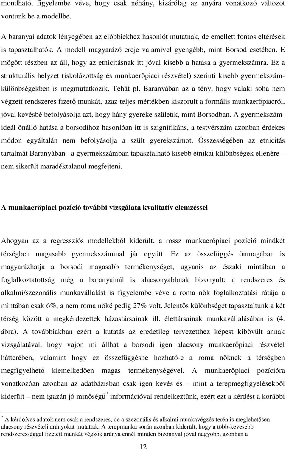 E mögött részben az áll, hogy az etnicitásnak itt jóval kisebb a hatása a gyermekszámra.