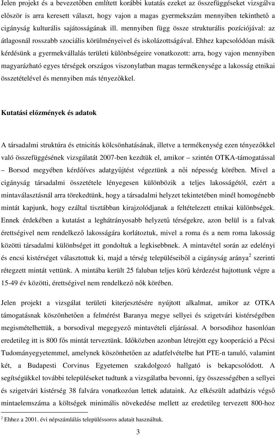 Ehhez kapcsolódóan másik kérdésünk a gyermekvállalás területi különbségeire vonatkozott: arra, hogy vajon mennyiben magyarázható egyes térségek országos viszonylatban magas termékenysége a lakosság