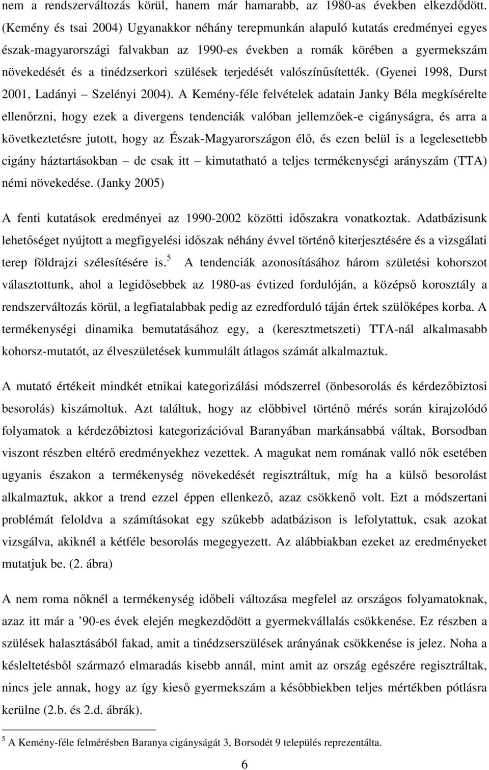 szülések terjedését valószínűsítették. (Gyenei 1998, Durst 2001, Ladányi Szelényi 2004).