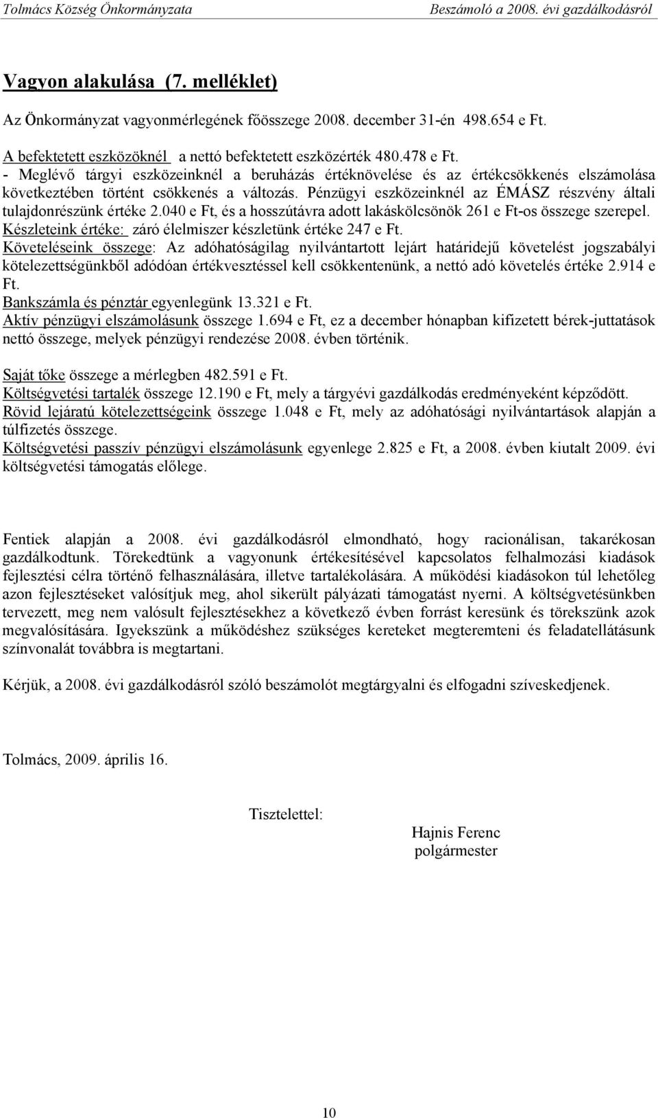 Pénzügyi eszközeinknél az ÉMÁSZ részvény általi tulajdonrészünk értéke 2.040 e Ft, és a hosszútávra adott lakáskölcsönök 261 e Ft-os összege szerepel.