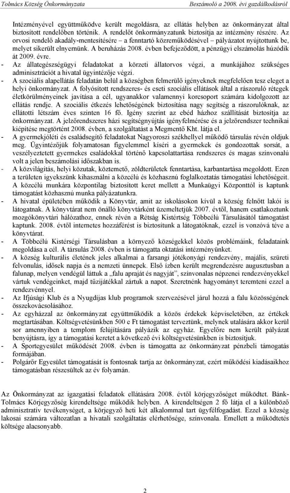 évre. - Az állategészségügyi feladatokat a körzeti állatorvos végzi, a munkájához szükséges adminisztrációt a hivatal ügyintézője végzi.