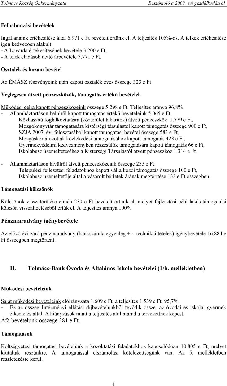 Véglegesen átvett pénzeszközök, támogatás értékű bevételek Működési célra kapott pénzeszközeink összege 5.298 e Ft. Teljesítés aránya 96,8%.