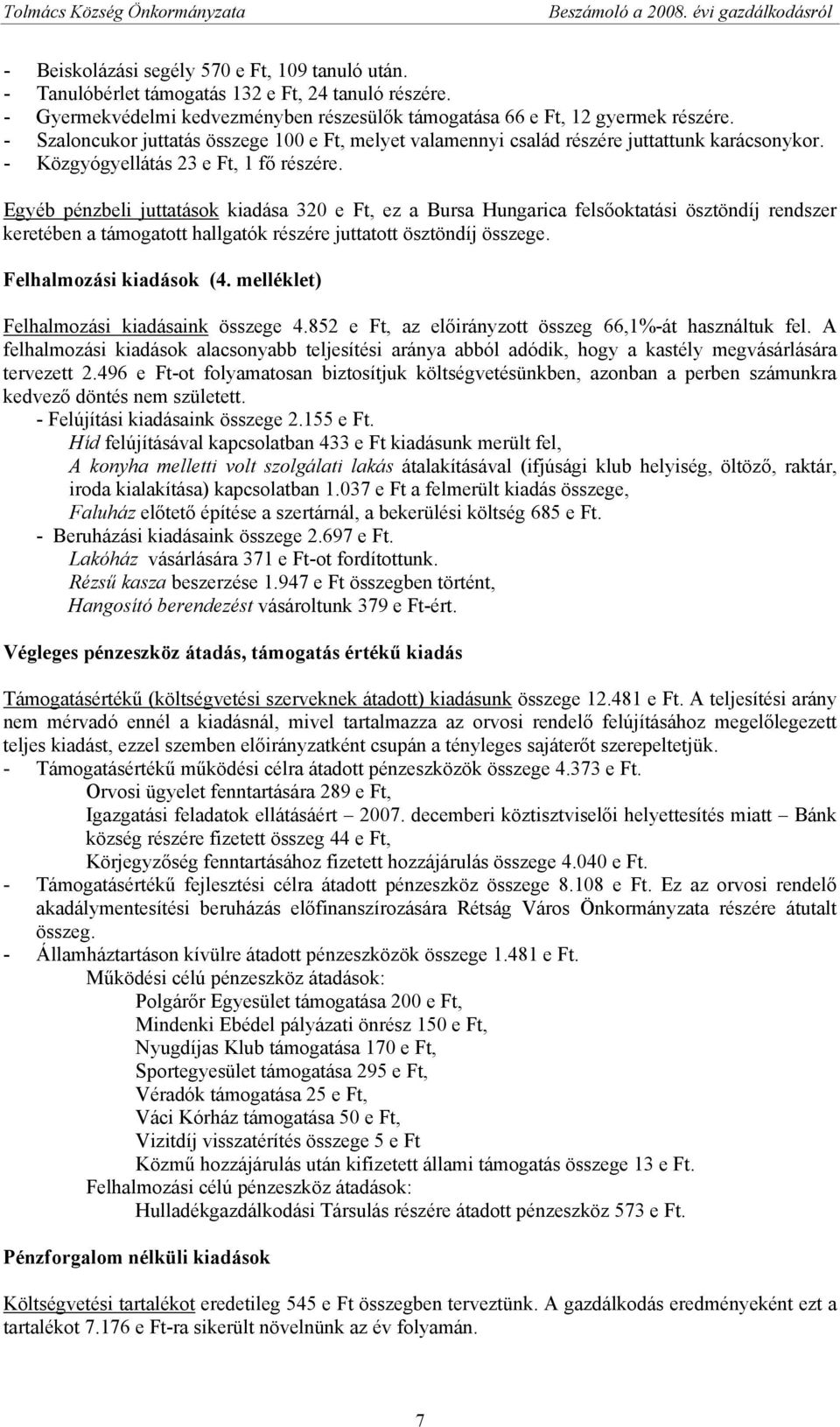 Egyéb pénzbeli juttatások kiadása 320 e Ft, ez a Bursa Hungarica felsőoktatási ösztöndíj rendszer keretében a támogatott hallgatók részére juttatott ösztöndíj összege. Felhalmozási kiadások (4.