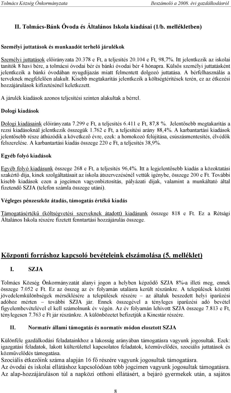 Külsős személyi juttatásként jelentkezik a bánki óvodában nyugdíjazás miatt felmentett dolgozó juttatása. A bérfelhasználás a terveknek megfelelően alakult.