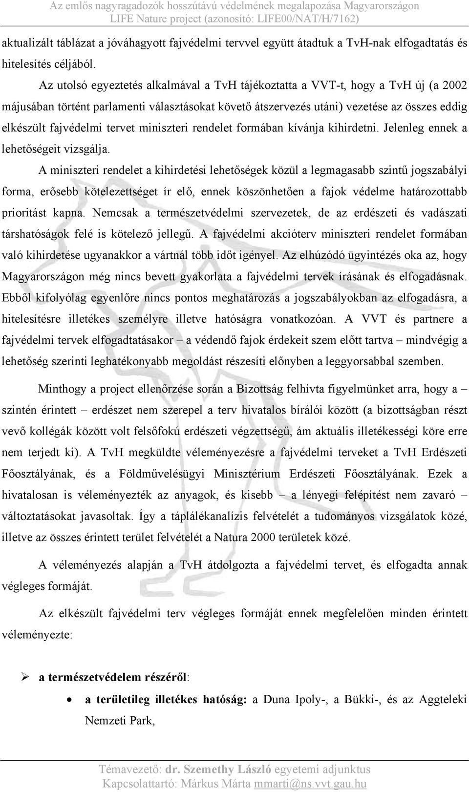 tervet miniszteri rendelet formában kívánja kihirdetni. Jelenleg ennek a lehetőségeit vizsgálja.