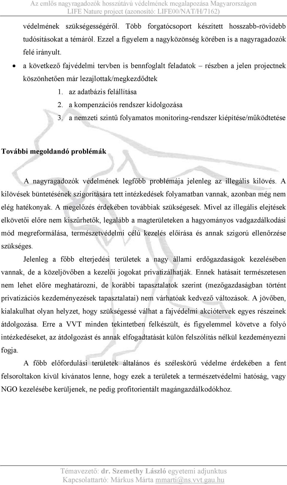 a nemzeti szintű folyamatos monitoring-rendszer kiépítése/működtetése További megoldandó problémák A nagyragadozók védelmének legfőbb problémája jelenleg az illegális kilövés.