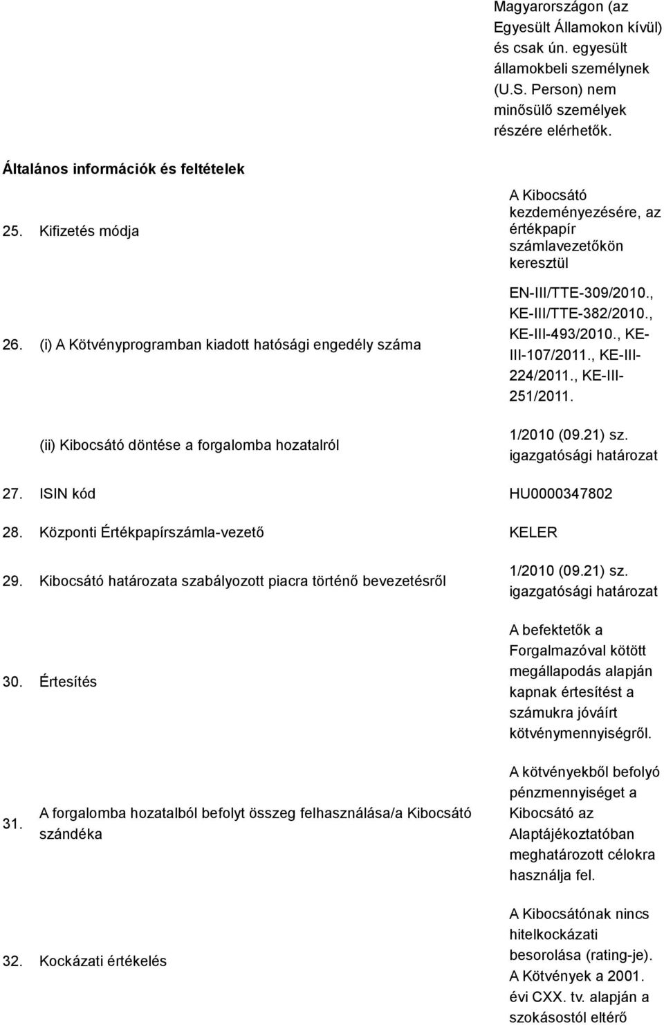 (i) A Kötvényprogramban kiadott hatósági engedély száma (ii) Kibocsátó döntése a forgalomba hozatalról A Kibocsátó kezdeményezésére, az értékpapír számlavezetőkön keresztül EN-III/TTE-309/2010.