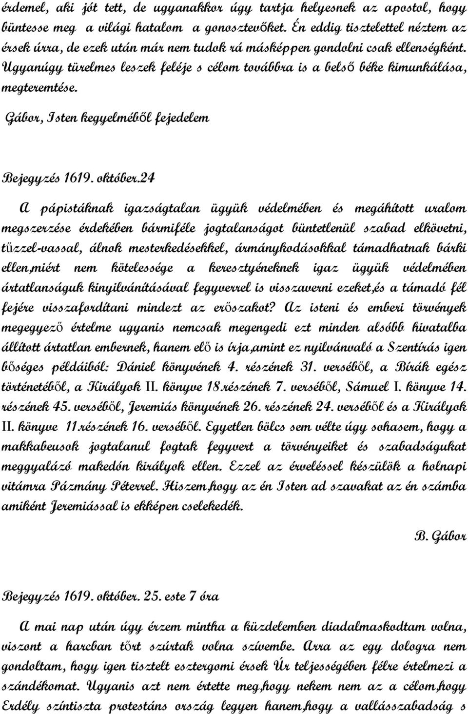Ugyanúgy türelmes leszek feléje s célom továbbra is a belső béke kimunkálása, megteremtése. Gábor, Isten kegyelméből fejedelem Bejegyzés 1619. október.