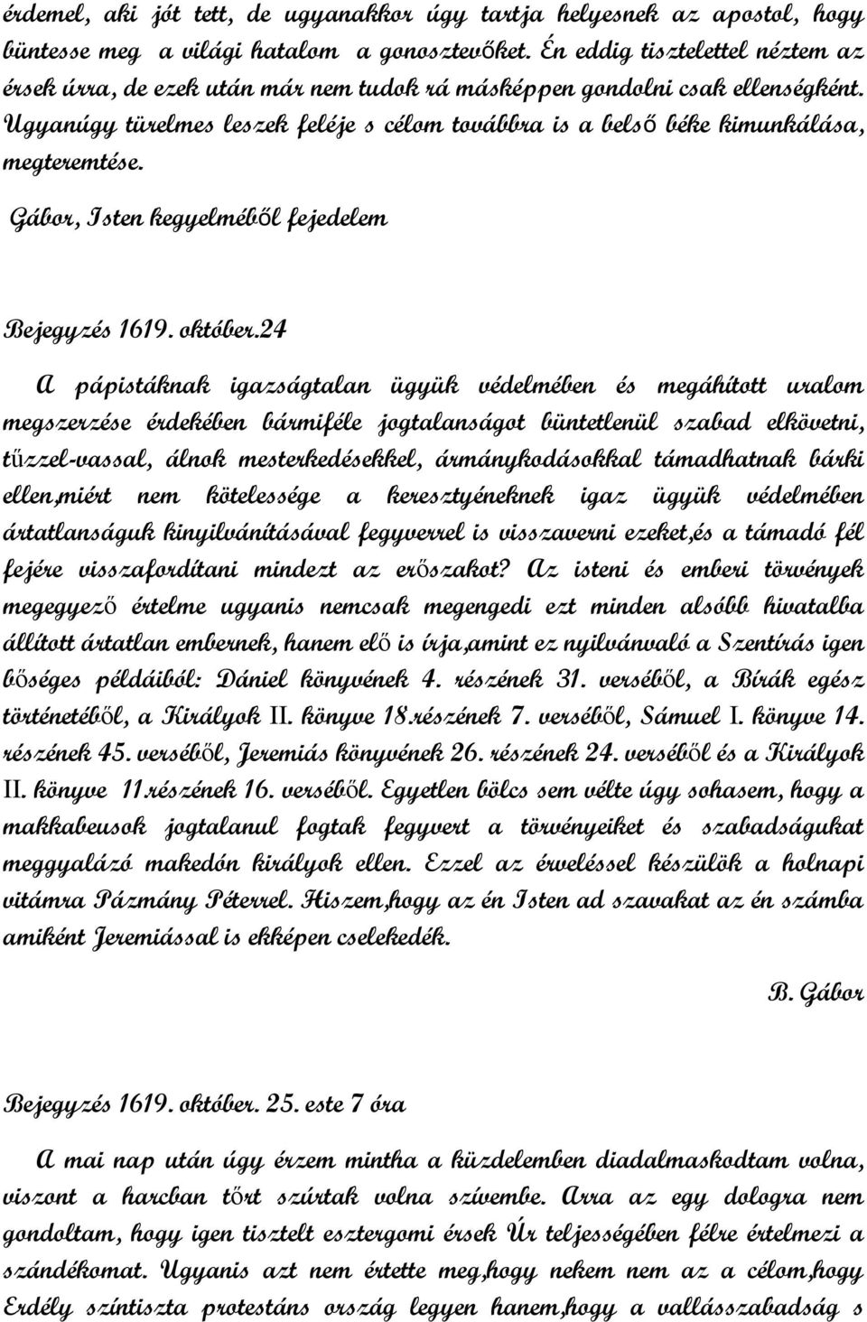 Ugyanúgy türelmes leszek feléje s célom továbbra is a belső béke kimunkálása, megteremtése. Gábor, Isten kegyelméből fejedelem Bejegyzés 1619. október.