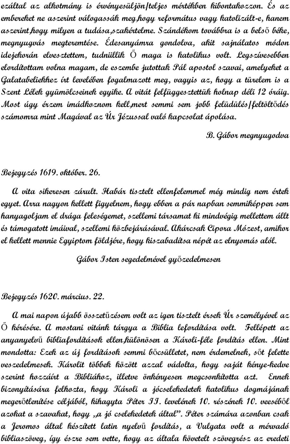 Legszívesebben elordítottam volna magam, de eszembe jutottak Pál apostol szavai, amelyeket a Galatabeliekhez írt levelében fogalmazott meg, vagyis az, hogy a türelem is a Szent Lélek gyümölcseinek