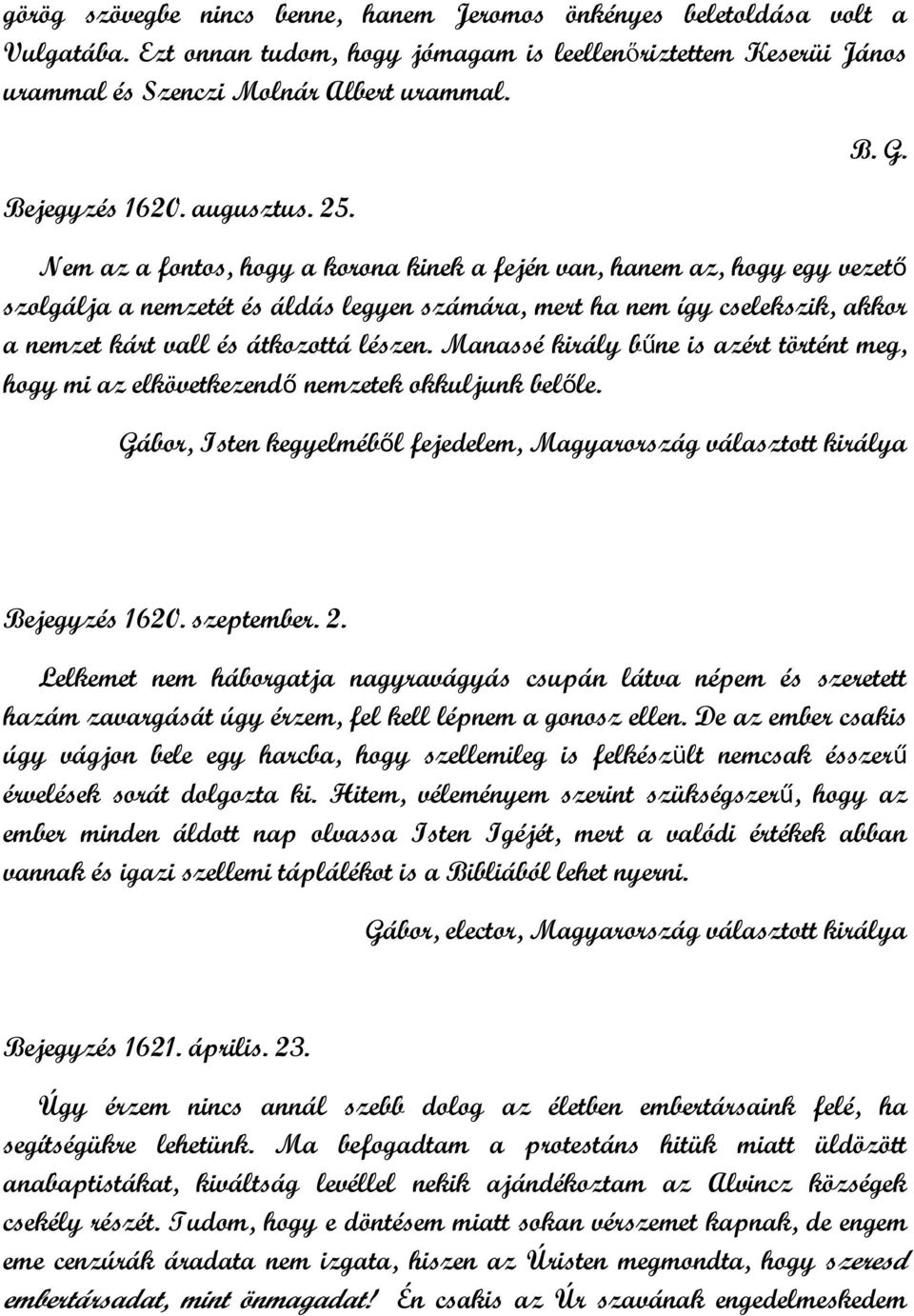 Nem az a fontos, hogy a korona kinek a fején van, hanem az, hogy egy vezető szolgálja a nemzetét és áldás legyen számára, mert ha nem így cselekszik, akkor a nemzet kárt vall és átkozottá lészen.