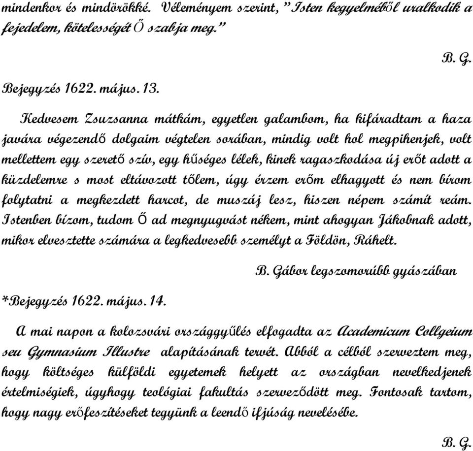 ragaszkodása új erőt adott a küzdelemre s most eltávozott tőlem, úgy érzem erőm elhagyott és nem bírom folytatni a megkezdett harcot, de muszáj lesz, hiszen népem számít reám.